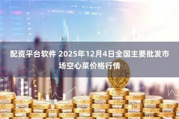 配资平台软件 2025年12月4日全国主要批发市场空心菜价格行情